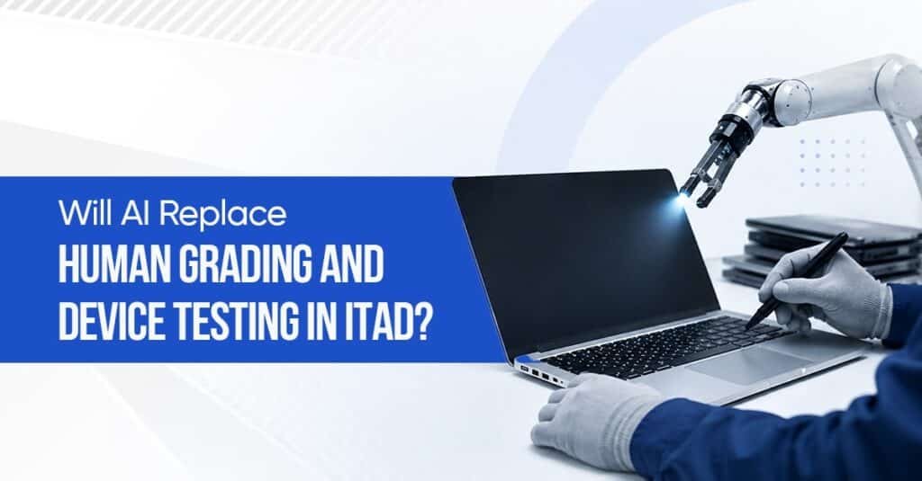Will AI Replace Human Grading and Device Testing in ITAD
